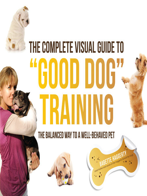 Title details for The Complete Visual Guide to "Good Dog" Training by Babette Haggerty - Available